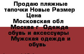 Продаю пляжные тапочки.Новые.Размер 43 › Цена ­ 1 200 - Московская обл., Москва г. Одежда, обувь и аксессуары » Мужская одежда и обувь   
